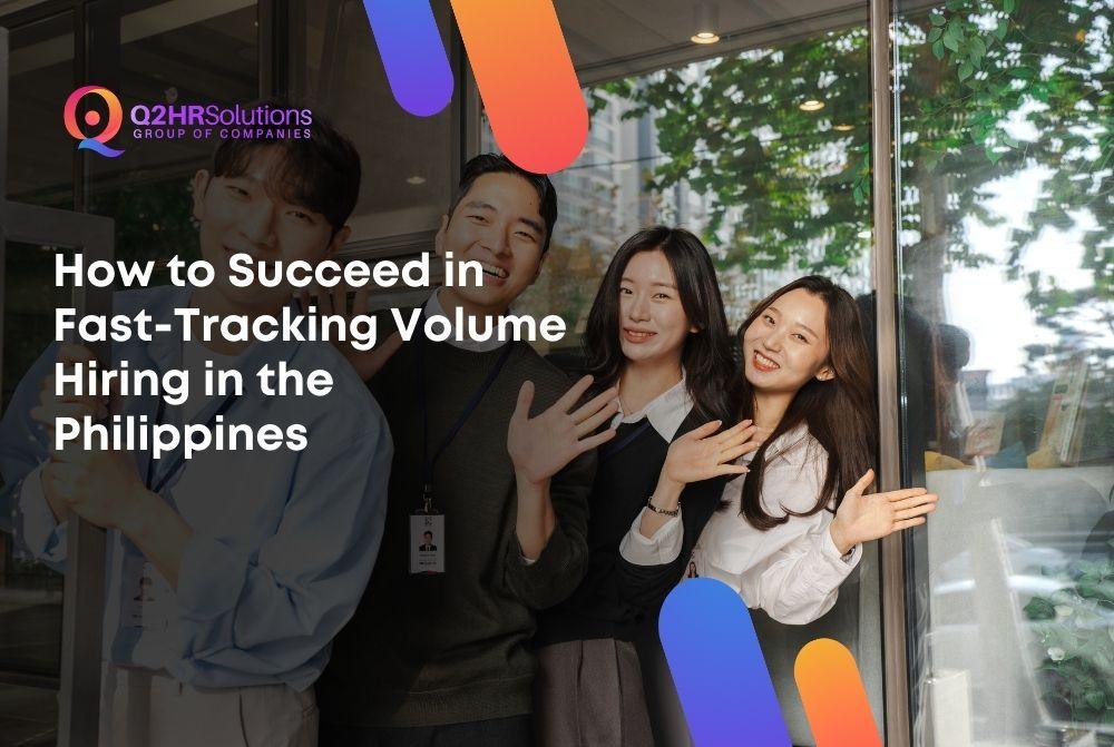 How to Succeed in Fast-Tracking Volume Hiring in the Philippines